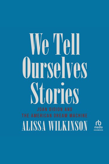 We Tell Ourselves Stories - Joan Didion and the American Dream Machine - cover