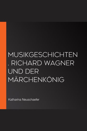 Musikgeschichten Richard Wagner und der Märchenkönig - cover