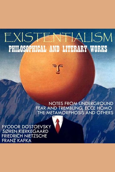 Existentialism: Philosophical and Literary Works - Notes from Underground Fear and Trembling Ecce Homo The Metamorphosis and others - cover