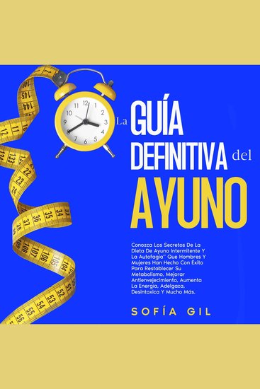 La guía definitiva del ayuno - Aprende los secretos de la dieta del ayuno intermitente y la autofagia que hombres y mujeres han realizado con éxito para resetear su metabolismo potenciar el antienvejecimiento aumentar la energía perder peso - cover