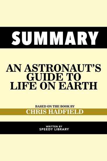 Summary - An Astronaut’s Guide To Life On Earth - Based On The Book By Chris Hadfield - cover