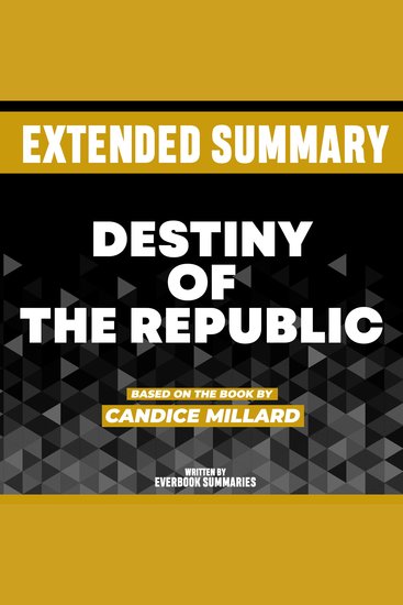 Extended Summary - Destiny Of The Republic - Based On The Book By Candice Millard - cover