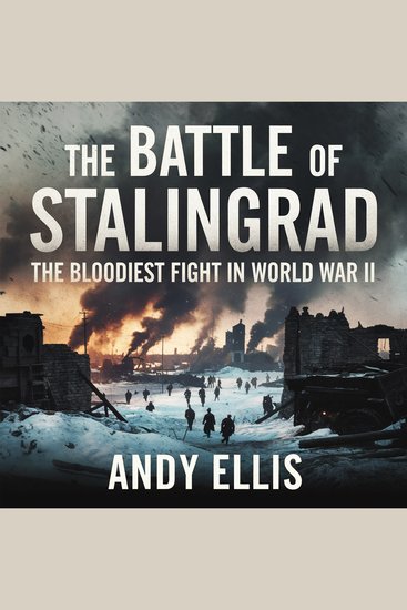 The Battle of Stalingrad – The Bloodiest Fight in World War II - The Siege Sacrifice and Turning Point That Changed the War - cover