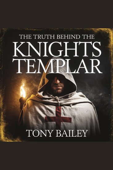 The Truth Behind the Knights Templar - Warriors Secrets and the Rise and Fall of a Legendary Order - cover