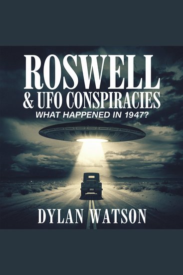 Roswell & UFO Conspiracies – What Happened in 1947? - Alien Crash Government Cover-ups and the Search for the Truth - cover