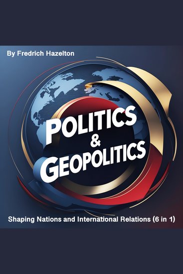 Politics & Geopolitics - Shaping Nations and International Relations (6 in 1) - cover