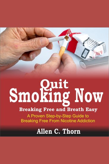 Quit Smoking Now Breaking Free and Breath Easy - A Proven Step-by-Step Guide to Breaking Free from Nicotine Addiction - cover