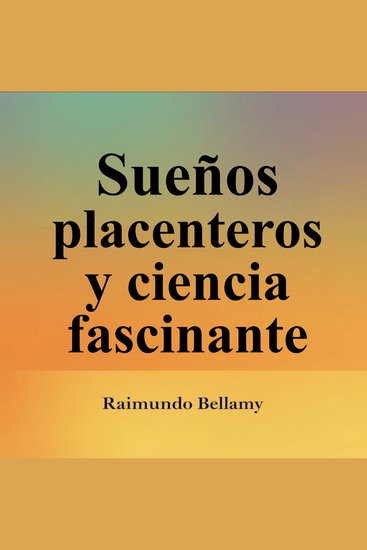 Sueños placenteros y ciencia fascinante - Potencia tu aprendizaje en Sueños Placenteros y Ciencia Fascinante Lecciones de audio irresistibles para conquistar el examen con confianza - cover