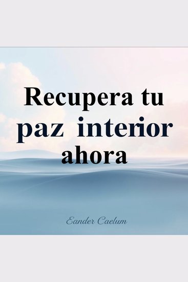 Recupera tu paz interior ahora - ¡Transforma tu camino hacia la paz interior! Escucha lecciones de audio poderosas para lograr el equilibrio que buscas - cover
