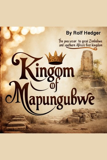 Kingdom of Mapungubwe - The Precursor to Great Zimbabwe and Southern Africa's First Kingdom - cover