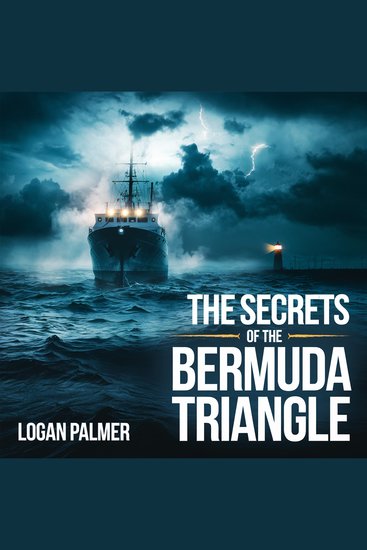 The Secrets of the Bermuda Triangle – Myths Disappearances and Theories - Exploring the Unexplained Vanishings Scientific Explanations and Conspiracy Theories - cover