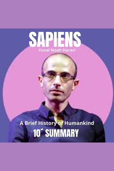 10-Minute Summary: SAPIENS: A Brief History of Humankind - A broad and thought-provoking analysis of human history - cover