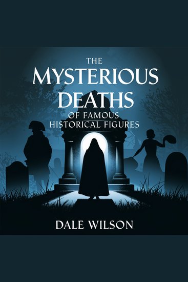 The Mysterious Deaths of Famous Historical Figures - Unsolved Cases Strange Circumstances and Conspiracies from History - cover
