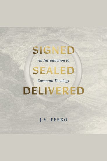 Signed Sealed Delivered - An Introduction to Covenant Theology - cover
