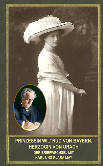 Prinzessin Wiltrud von Bayern Herzogin von Urach - Der Briefwechsel mit Karl und Klara May - Mit literarischen Werken und Lebenszeugnissen der Prinzessin - cover