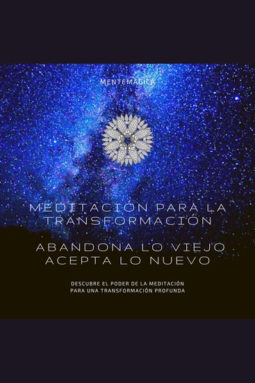 Meditación para la transformación: Abandona lo viejo acepta lo nuevo - Descubre el poder de la meditación para una transformación profunda - cover