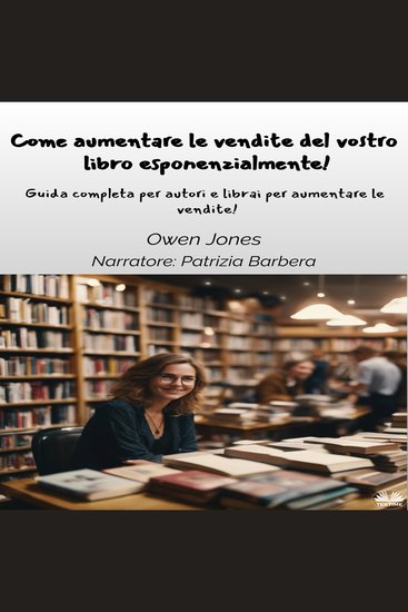 Come Aumentare Le Vendite Del Vostro Libro Esponenzialmente! - Guida Completa Per Autori E Librai Per Aumentare Le Vendite! - cover