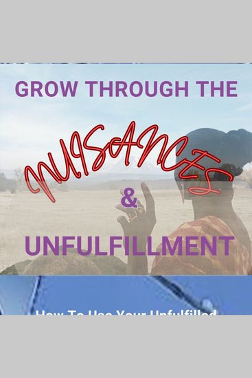 Grow Through The Nuisances & Unfulfillment - How To Use Your Unfulfilled Relationship For Your Next Evolution - cover