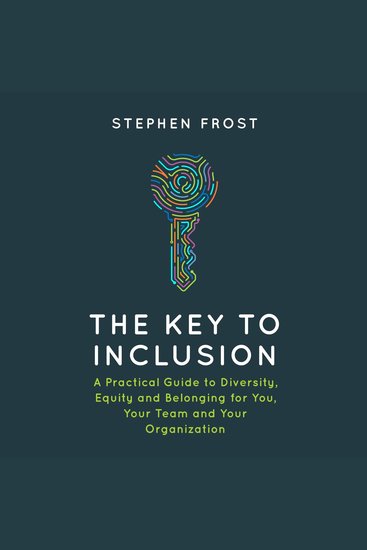 The Key to Inclusion - A Practical Guide to Diversity Equity and Belonging for You Your Team and Your Organization - cover