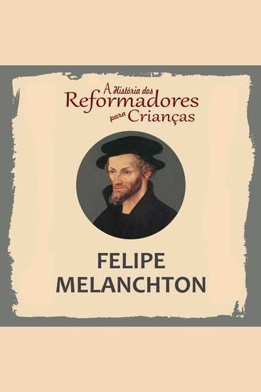 História dos Reformadores para Crianças A: Felipe Melanchton - cover