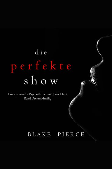 Die Perfekte Show (Ein spannender Psychothriller mit Jessie Hunt—Band Dreiunddreißig) - Erzählerstimme digital synthetisiert - cover