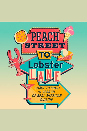 Peach Street to Lobster Lane: Coast to coast in search of real American cuisine - cover