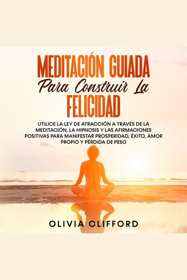 Meditación guiada para construir la felicidad: Utiliza la Ley de la atracción mediante la meditación la hipnosis y las afirmaciones positivas para manifestar la prosperidad el éxito el amor propio y la pérdida de peso - cover