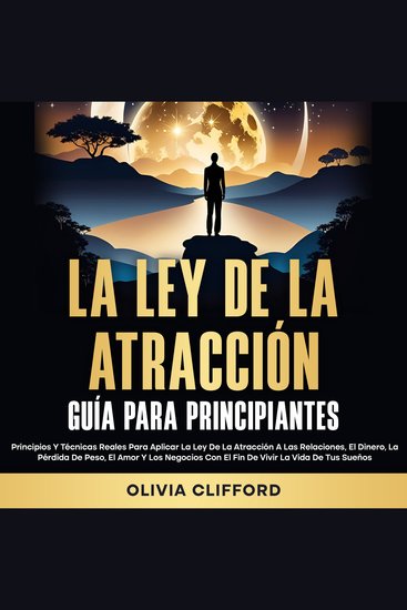 La ley de la atracción; Guía para principiantes: Principios y técnicas reales para aplicar la ley de la atracción a las relaciones el dinero la pérdida de peso el amor y los negocios con el fin de vivir la vida de tus sueños - cover