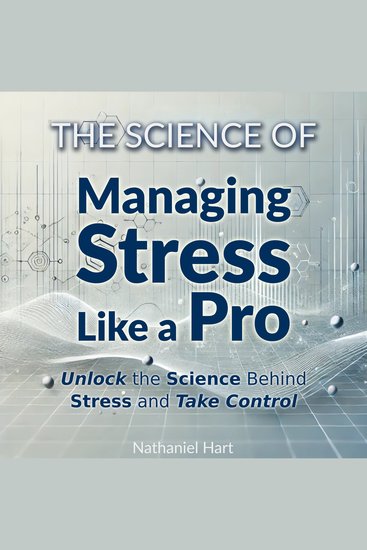 The Science of Managing Stress Like a Pro - Unlock the Science Behind Stress and Take Control - cover