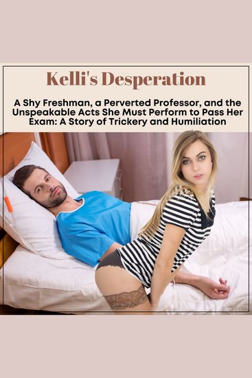 Kelli’s Desperation: A Shy Freshman a Perverted Professor and the Unspeakable Acts She Must Perform to Pass Her Exam - cover
