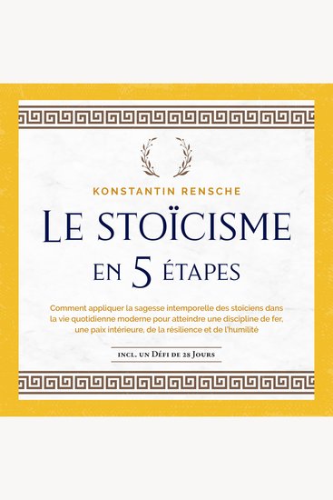 Le stoïcisme en 5 étapes: Comment appliquer la sagesse intemporelle des stoïciens dans la vie quotidienne moderne pour atteindre une discipline de fer une paix intérieure de la résilience et de l'humilité - cover