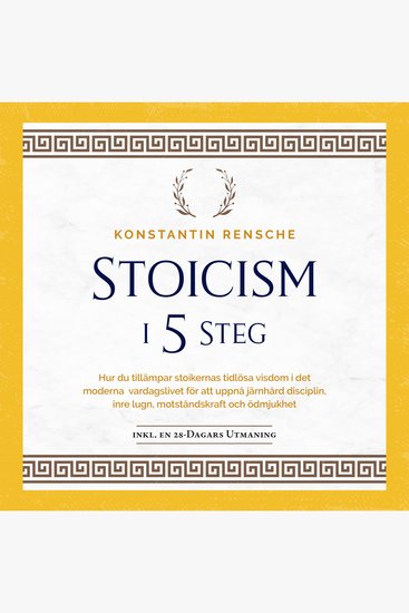 Stoicism i 5 steg: Hur du tillämpar stoikernas tidlösa visdom i det moderna vardagslivet för att uppnå järnhård disciplin inre lugn motståndskraft och ödmjukhet - cover