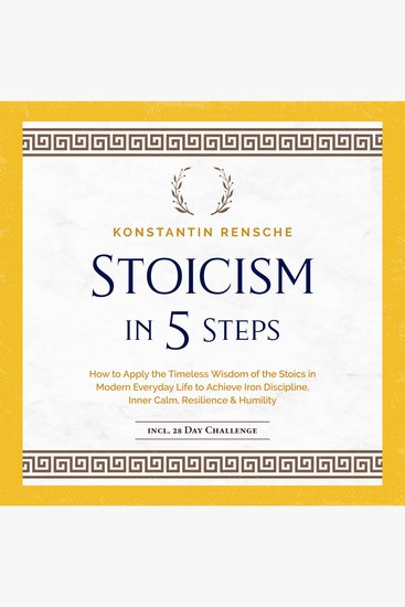 Stoicism in 5 Steps: How to Apply the Timeless Wisdom of the Stoics in Modern Everyday Life to Achieve Iron Discipline Inner Calm Resilience & Humility - cover