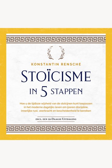 Stoïcisme in 5 stappen: Hoe u de tijdloze wijsheid van de stoïcijnen kunt toepassen in het moderne dagelijks leven om ijzeren discipline innerlijke rust veerkracht en bescheidenheid te bereiken - cover