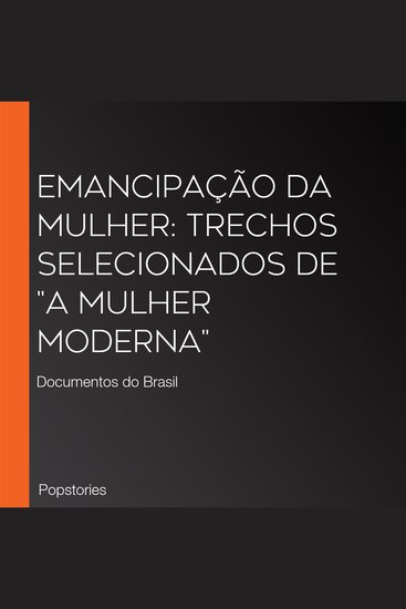 Emancipação da mulher: Trechos selecionados de "A mulher moderna" - Documentos do Brasil - cover