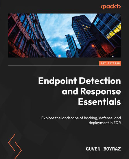 Endpoint Detection and Response Essentials - Explore the landscape of hacking defense and deployment in EDR - cover