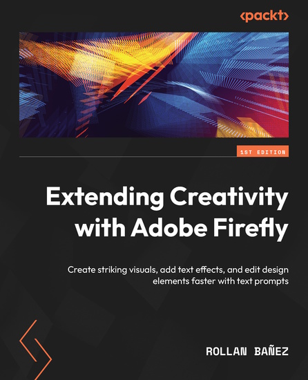 Extending Creativity with Adobe Firefly - Create striking visuals add text effects and edit design elements faster with text prompts - cover