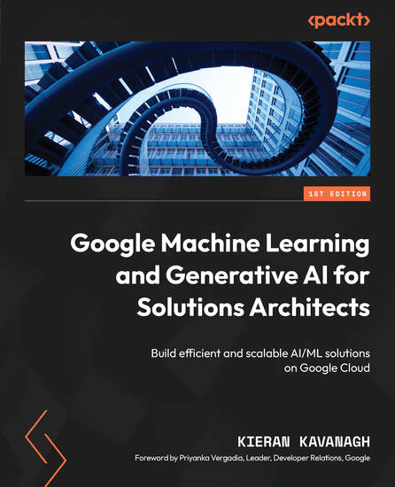 Google Machine Learning and Generative AI for Solutions Architects - ​Build efficient and scalable AI ML solutions on Google Cloud - cover
