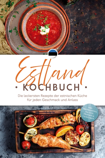 Estland Kochbuch: Die leckersten Rezepte der estnischen Küche für jeden Geschmack und Anlass - inkl Brotrezepten Salaten Desserts & Getränken - cover