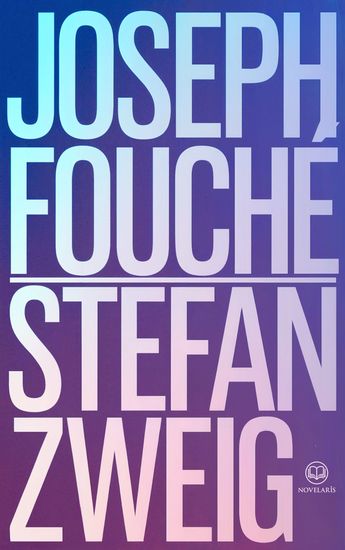Stefan Zweig - Joseph Fouché - L’homme de l’ombre un génie politique entre trahison et pouvoir (Éditions Novelaris) - cover
