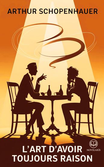 Schopenhauer : L’Art d’avoir toujours raison - Les 38 stratagèmes pour dominer chaque échange verbal (Éditions Novelaris) - cover