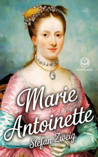 Stefan Zweig : Marie-Antoinette - Biographie d’une souveraine entre mythe réalité et tragédie (Éditions Novelaris) - cover