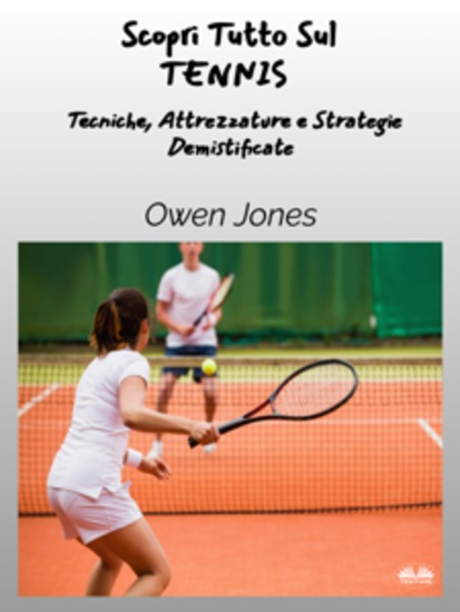 Scopri Tutto Sul TENNIS - Tecniche Attrezzature E Strategie Demistificate - cover