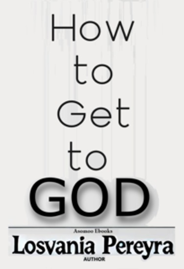 How to Get to God - Essential principles for finding peace purpose and discovering the path of faith prayer and salvation - cover