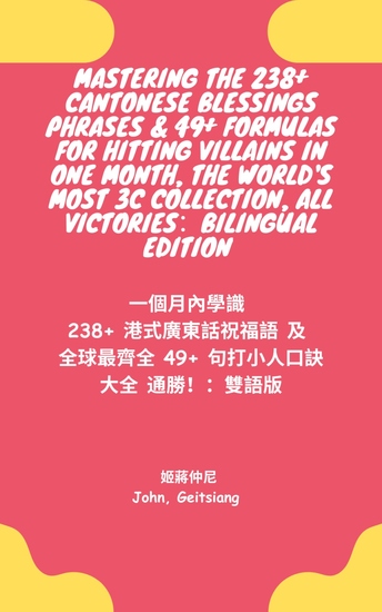 Mastering 238+ Cantonese Blessing Phrases & 49+ Formulas For Hitting Villains In One Month The World's Most 3C Collection All Victories! Bilingual Edition - 一個月內學識 238+ 港式廣東話祝福語 及 全球最齊全 49+ 句打小人口訣，大全 通 勝! 雙語版 - cover