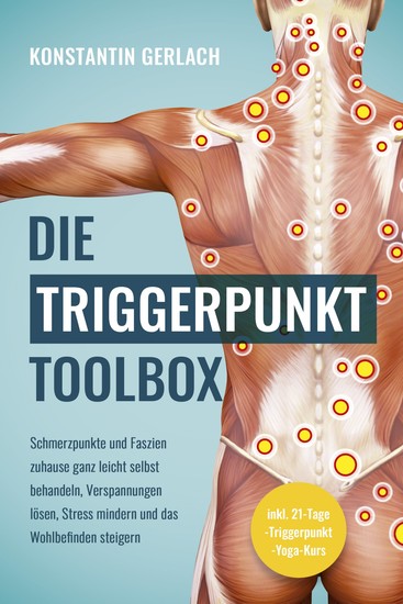 Die Triggerpunkte Toolbox: Schmerzpunkte und Faszien zuhause ganz leicht selbst behandeln Verspannungen lösen Stress mindern und das Wohlbefinden steigern - inkl 21-Tage-Triggerpunkt-Yoga-Kurs - cover