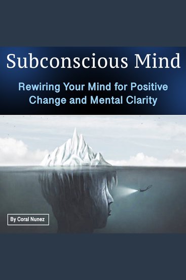 Subconscious Mind - Rewiring Your Mind for Positive Change and Mental Clarity - cover
