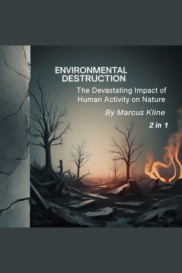 Environmental Destruction - The Devastating Impact of Human Activity on Nature (2 in 1) - cover