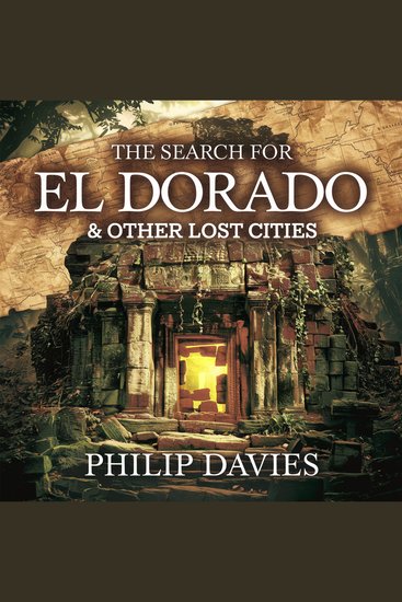 The Search for El Dorado & Other Lost Cities - Myth Mystery and the Quest for Forgotten Civilizations - cover