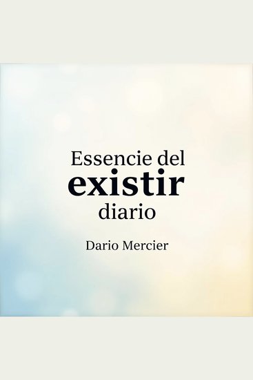 Esencia del existir diario - Transforma tu viaje hacia la "Esencia del existir diario" con lecciones de audio impactantes para maximizar tu rendimiento - cover